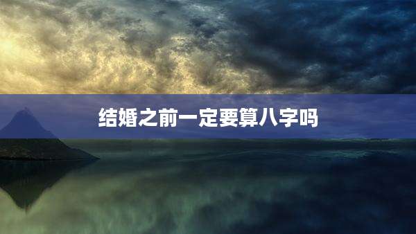 结婚之前一定要算八字吗