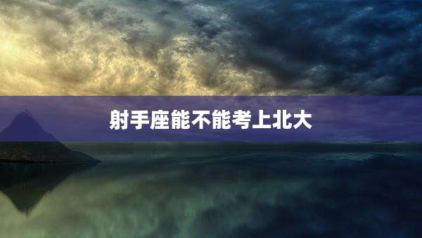 射手座能不能考上北大