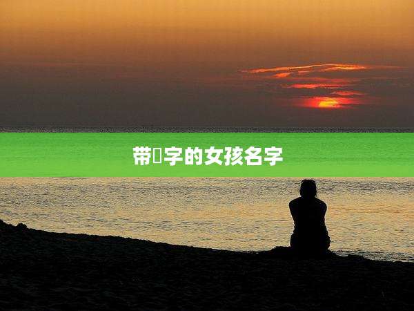 带苪字的女孩名字