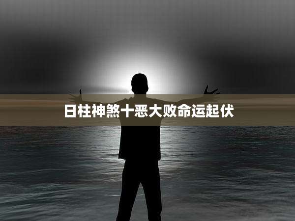 日柱神煞十恶大败命运起伏