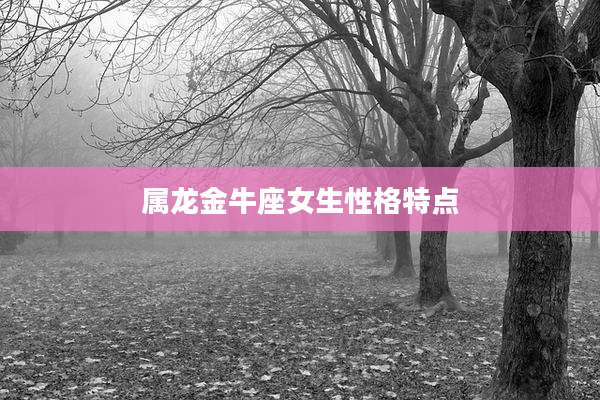 属龙金牛座女生性格特点