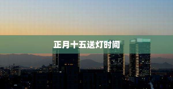 正月十五送灯时间
