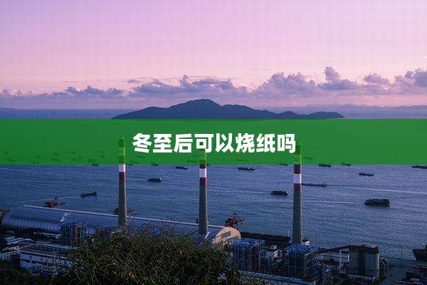 冬至后可以烧纸吗