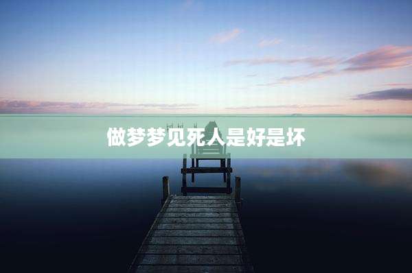做梦梦见死人是好是坏