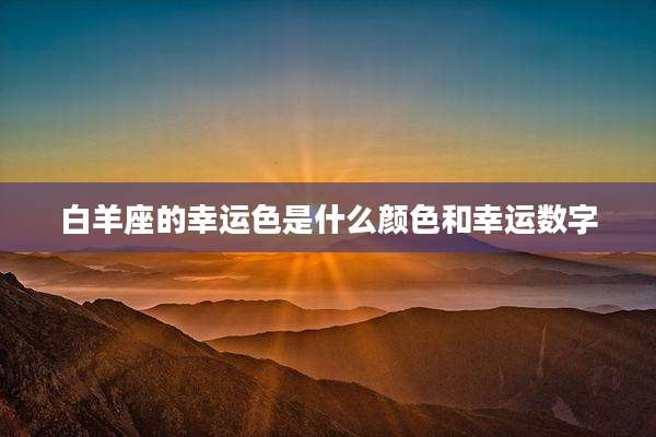 白羊座的幸运色是什么颜色和幸运数字
