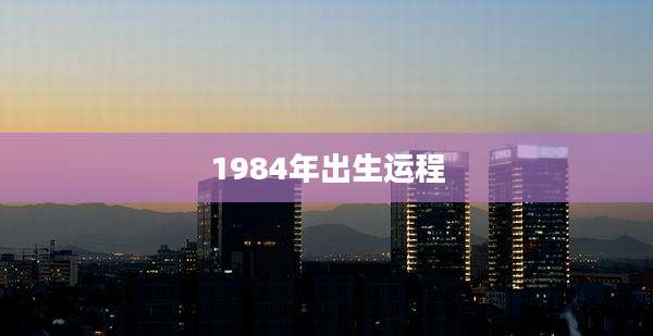 1984年出生运程