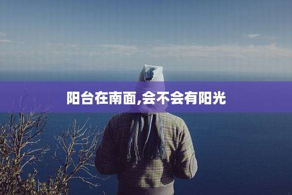 阳台在南面,会不会有阳光