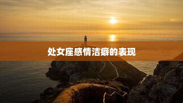 处女座感情洁癖的表现