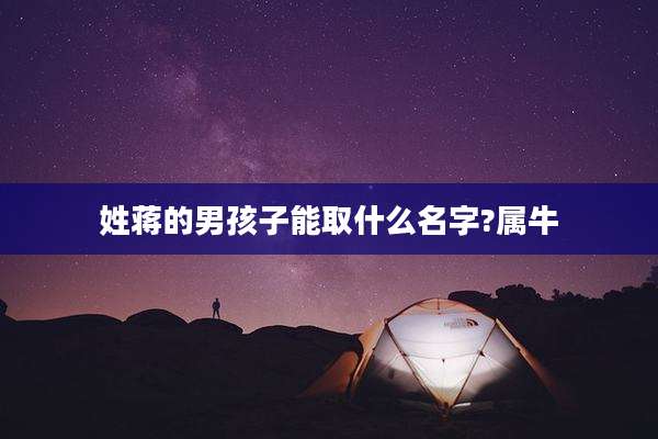 姓蒋的男孩子能取什么名字?属牛