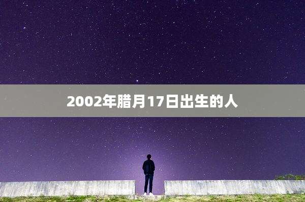 2002年腊月17日出生的人