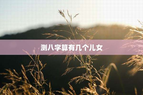 测八字算有几个儿女