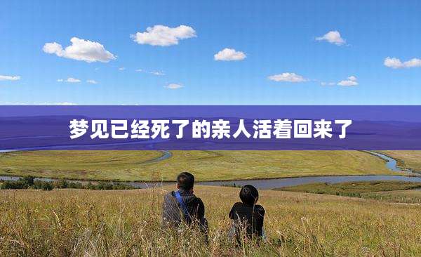 梦见已经死了的亲人活着回来了
