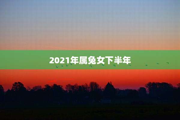 2021年属兔女下半年