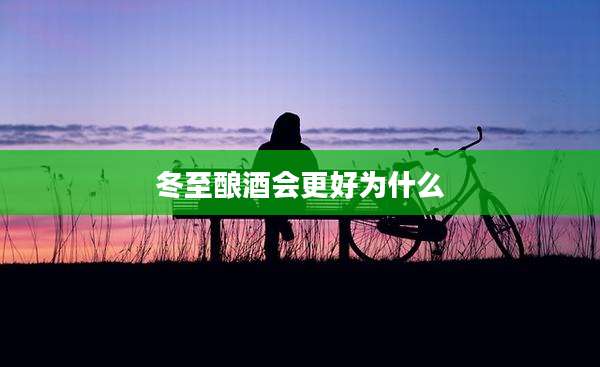 冬至酿酒会更好为什么