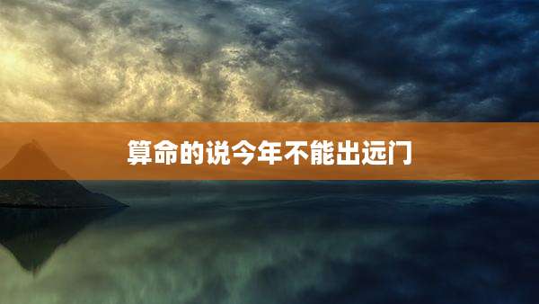 算命的说今年不能出远门