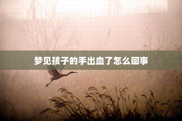 梦见孩子的手出血了怎么回事
