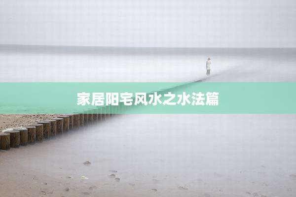 家居阳宅风水之水法篇