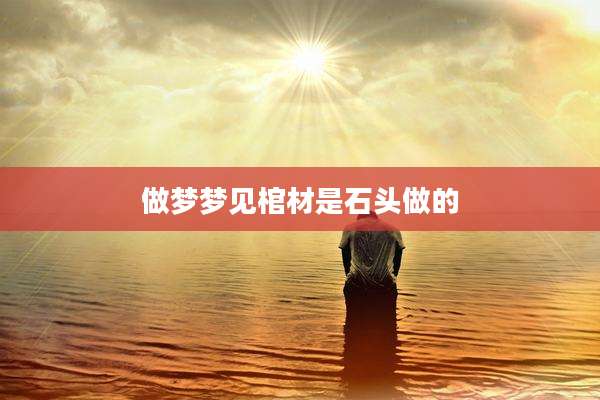 做梦梦见棺材是石头做的