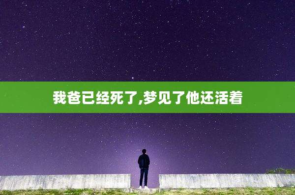 我爸已经死了,梦见了他还活着
