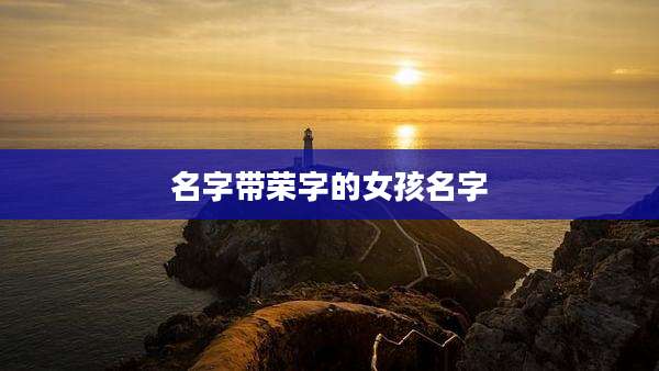 名字带荣字的女孩名字