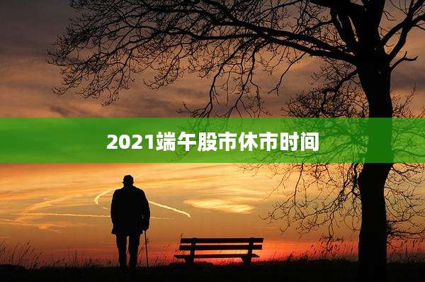 2021端午股市休市时间