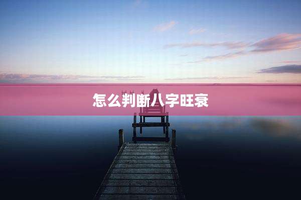 怎么判断八字旺衰