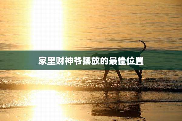 家里财神爷摆放的最佳位置