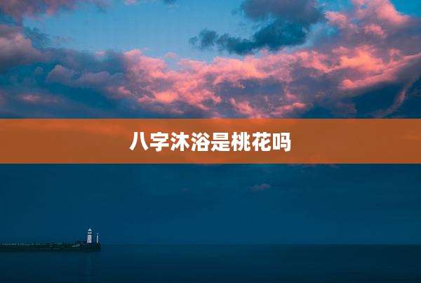 八字沐浴是桃花吗