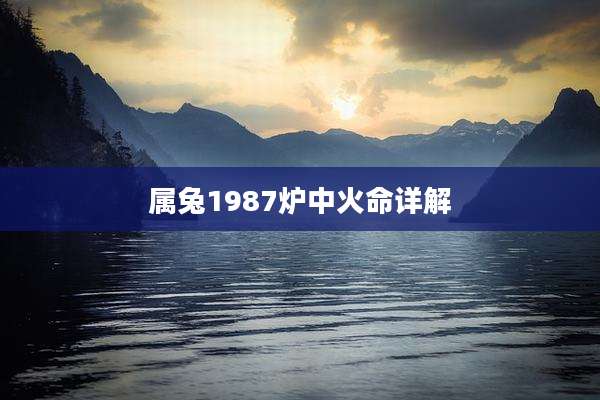 属兔1987炉中火命详解
