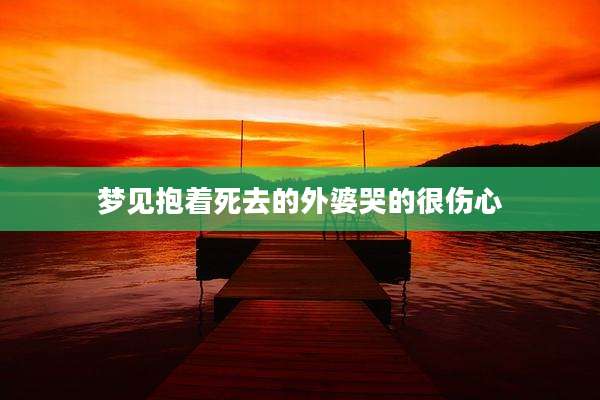 梦见抱着死去的外婆哭的很伤心