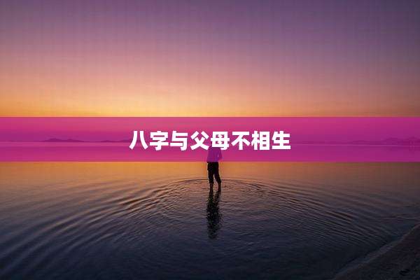 八字与父母不相生