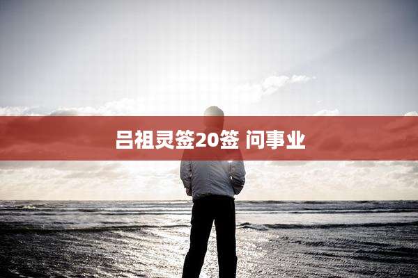 吕祖灵签20签 问事业