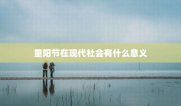 重阳节在现代社会有什么意义