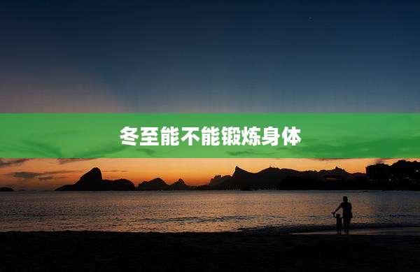 冬至能不能锻炼身体