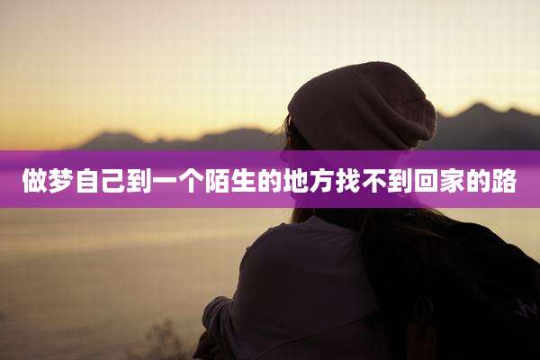做梦自己到一个陌生的地方找不到回家的路