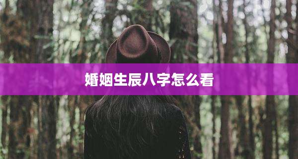 婚姻生辰八字怎么看