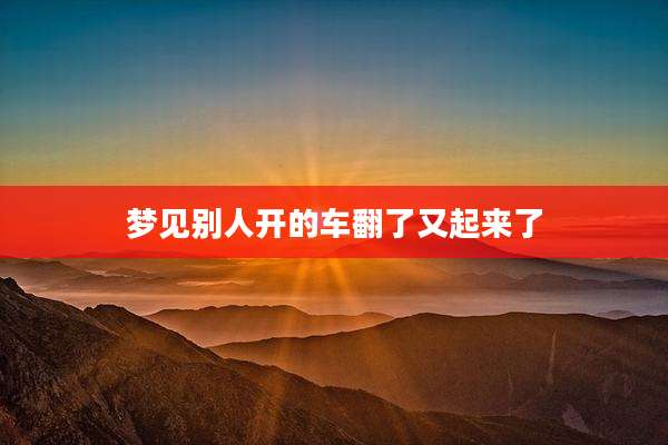 梦见别人开的车翻了又起来了