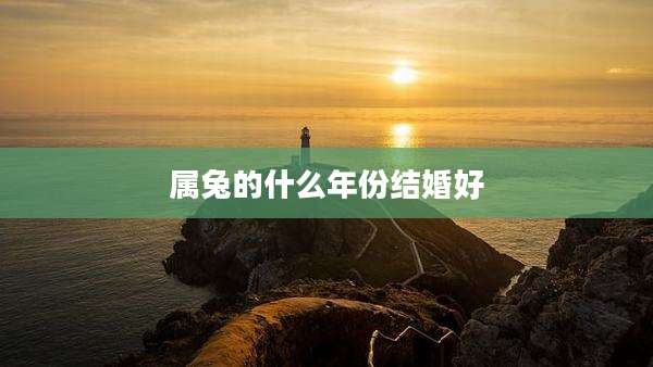 属兔的什么年份结婚好