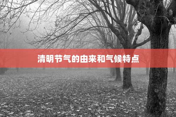 清明节气的由来和气候特点