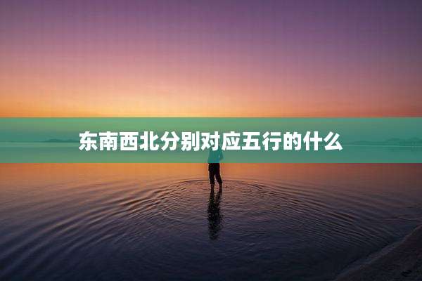 东南西北分别对应五行的什么
