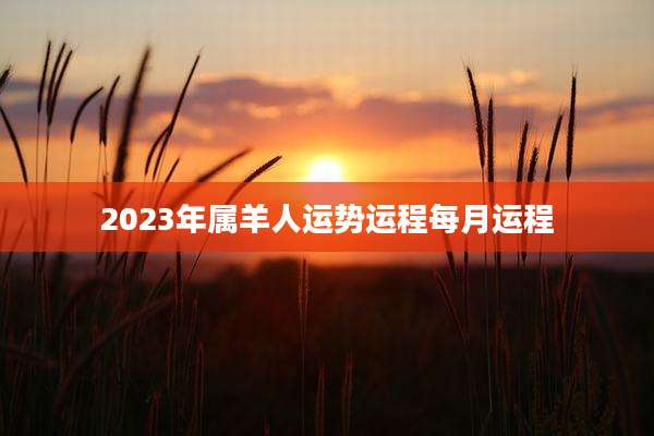 2023年属羊人运势运程每月运程