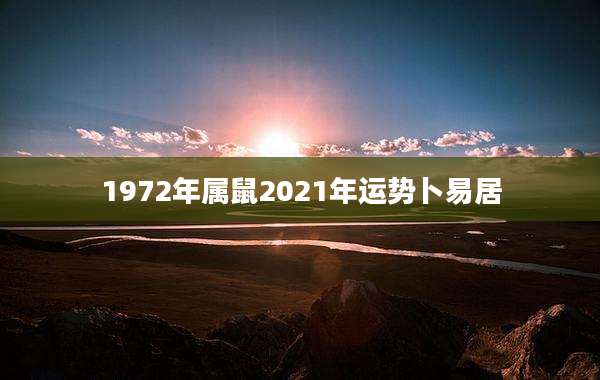 1972年属鼠2021年运势卜易居
