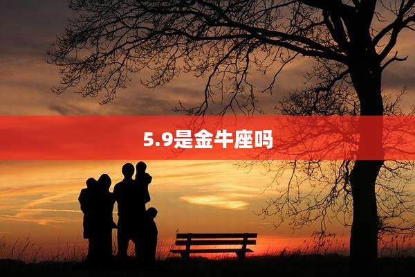 5.9是金牛座吗