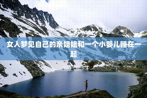 女人梦见自己的亲姐姐和一个小婴儿睡在一起