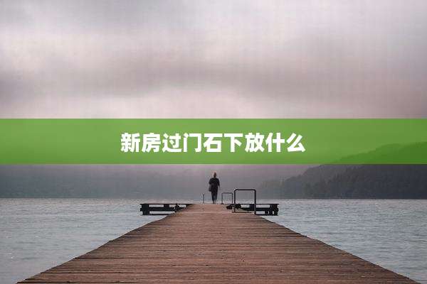 新房过门石下放什么