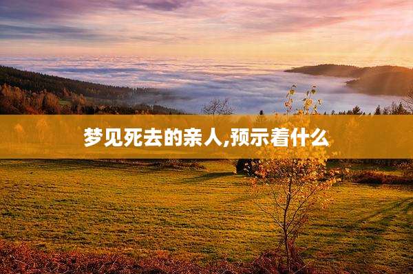 梦见死去的亲人,预示着什么