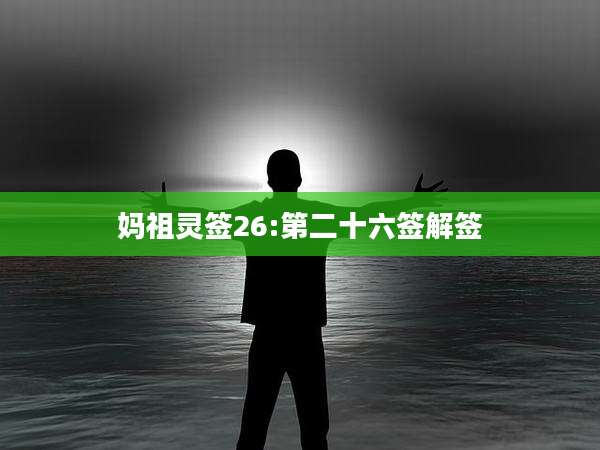 妈祖灵签26:第二十六签解签