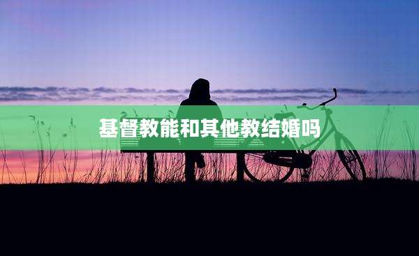 基督教能和其他教结婚吗