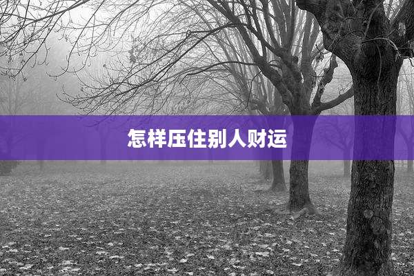 怎样压住别人财运