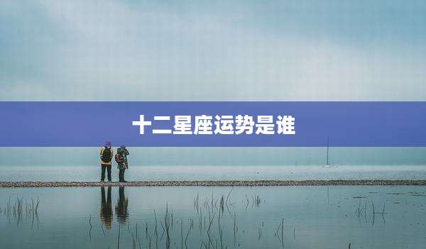 十二星座运势是谁